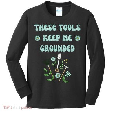 These Tools Keep Me Grounded Spring Garden Kids Long Sleeve Shirt