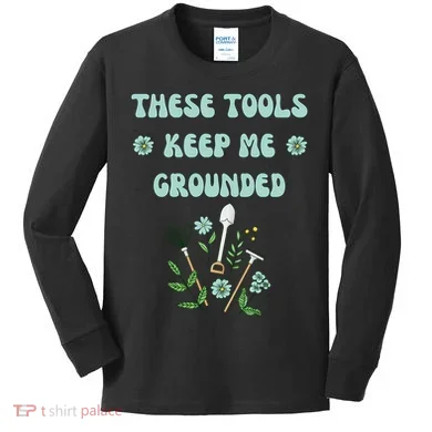 These Tools Keep Me Grounded Spring Garden Kids Long Sleeve Shirt