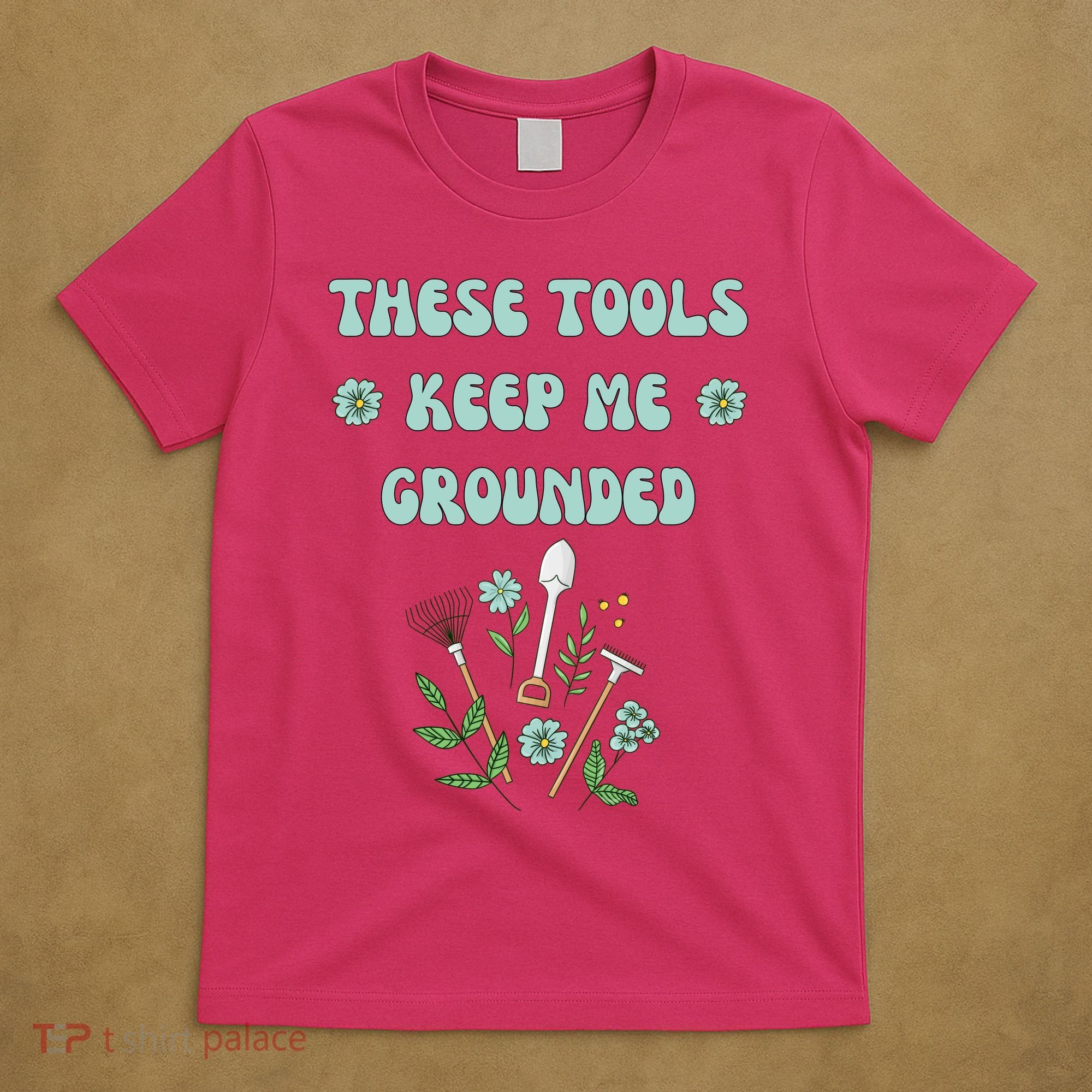These Tools Keep Me Grounded Spring Garden T-Shirt
