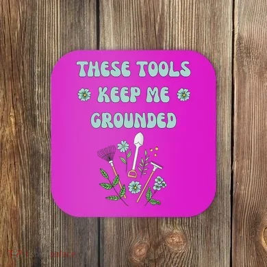 These Tools Keep Me Grounded Spring Garden Coaster