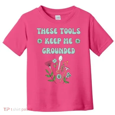 These Tools Keep Me Grounded Spring Garden Toddler T-Shirt