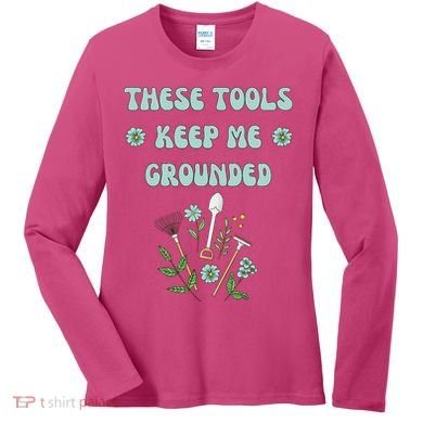 These Tools Keep Me Grounded Spring Garden Women's Long Sleeve Shirt