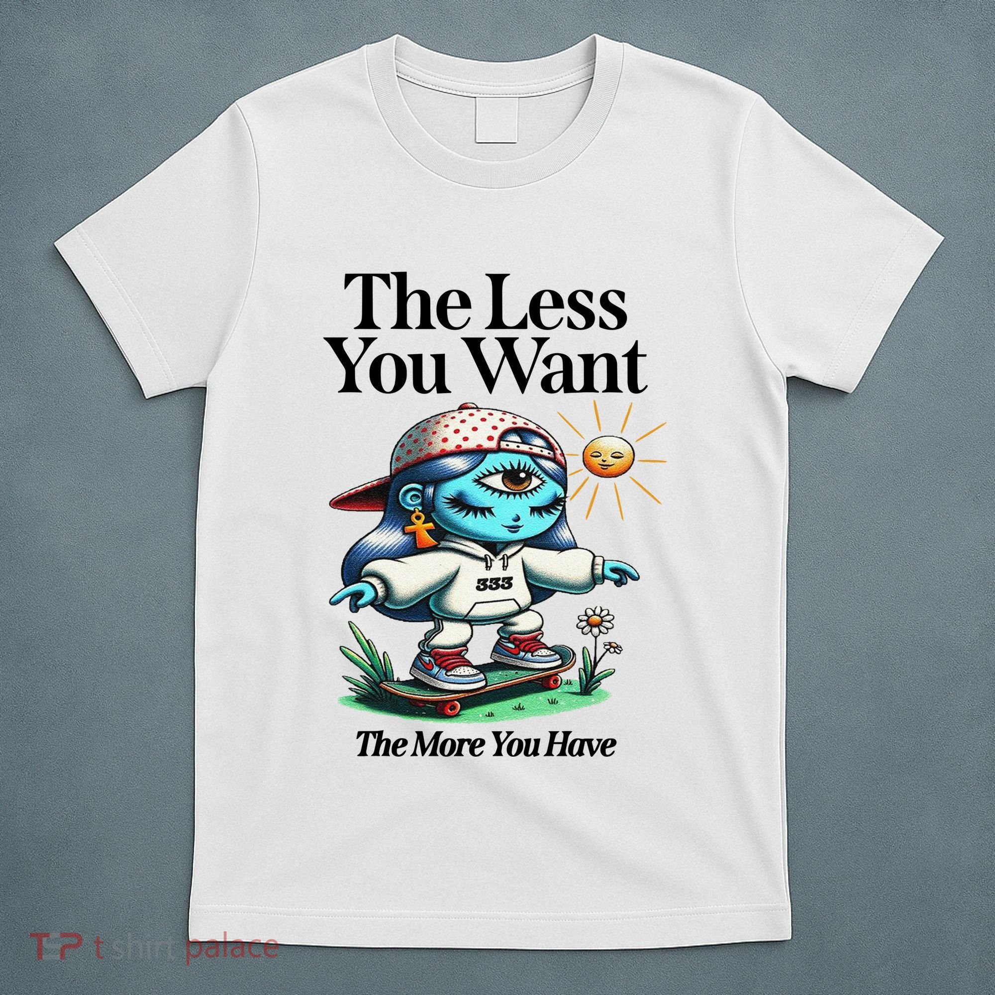 Thirdeyekingdom The Less You Want The More You Have T-Shirt