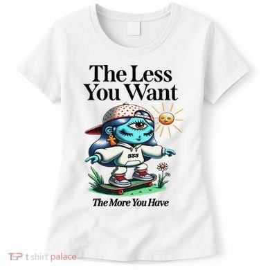 Thirdeyekingdom The Less You Want The More You Have Women's T-Shirt