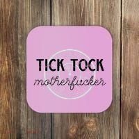 Tick Tock Motherfucker Coaster thumb 0