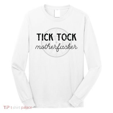 Tick Tock Motherfucker Long Sleeve Shirt