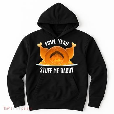 Thanksgiving Turkey Mmm Yeah Stuff Me Daddy Sexy Funny Hoodie