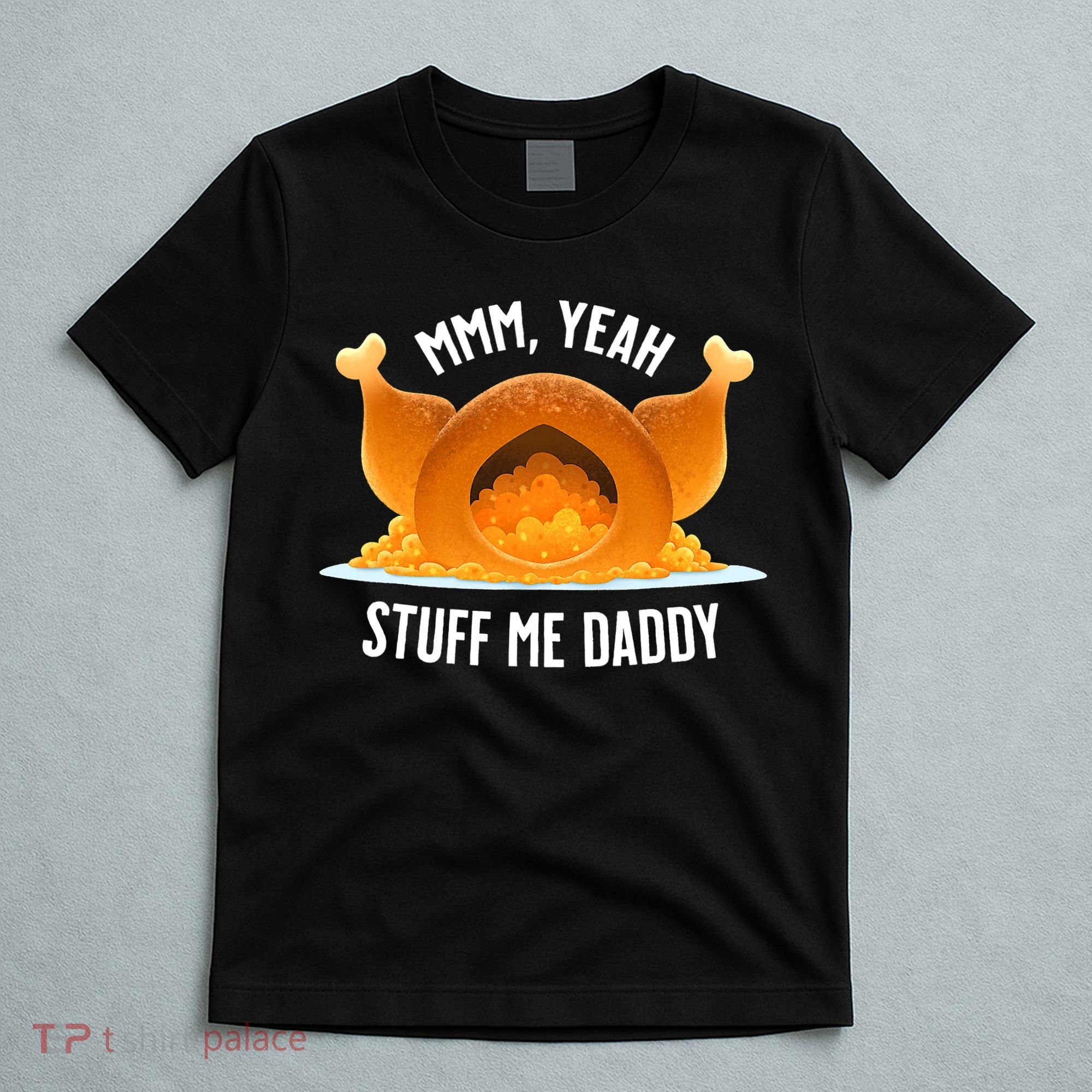 Thanksgiving Turkey Mmm Yeah Stuff Me Daddy Sexy Funny T-Shirt