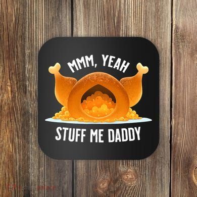 Thanksgiving Turkey Mmm Yeah Stuff Me Daddy Sexy Funny Coaster