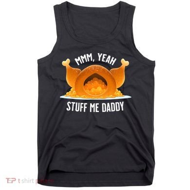 Thanksgiving Turkey Mmm Yeah Stuff Me Daddy Sexy Funny Tank Top