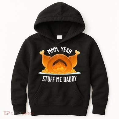 Thanksgiving Turkey Mmm Yeah Stuff Me Daddy Sexy Funny Kids Hoodie