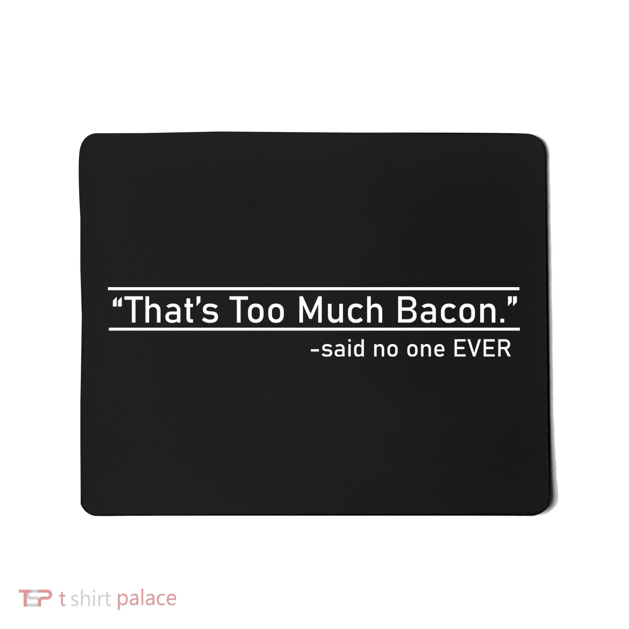That's Too Much Bacon Said No One Ever Mousepad