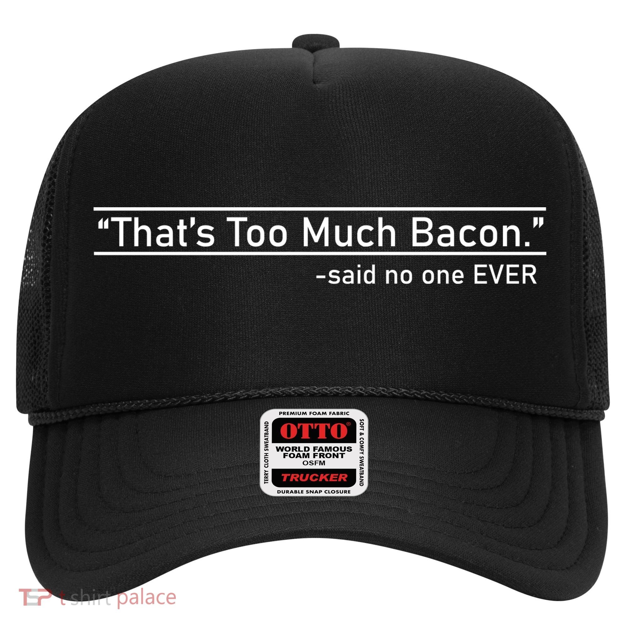 That's Too Much Bacon Said No One Ever Hat