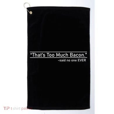 That's Too Much Bacon Said No One Ever Golf Towel