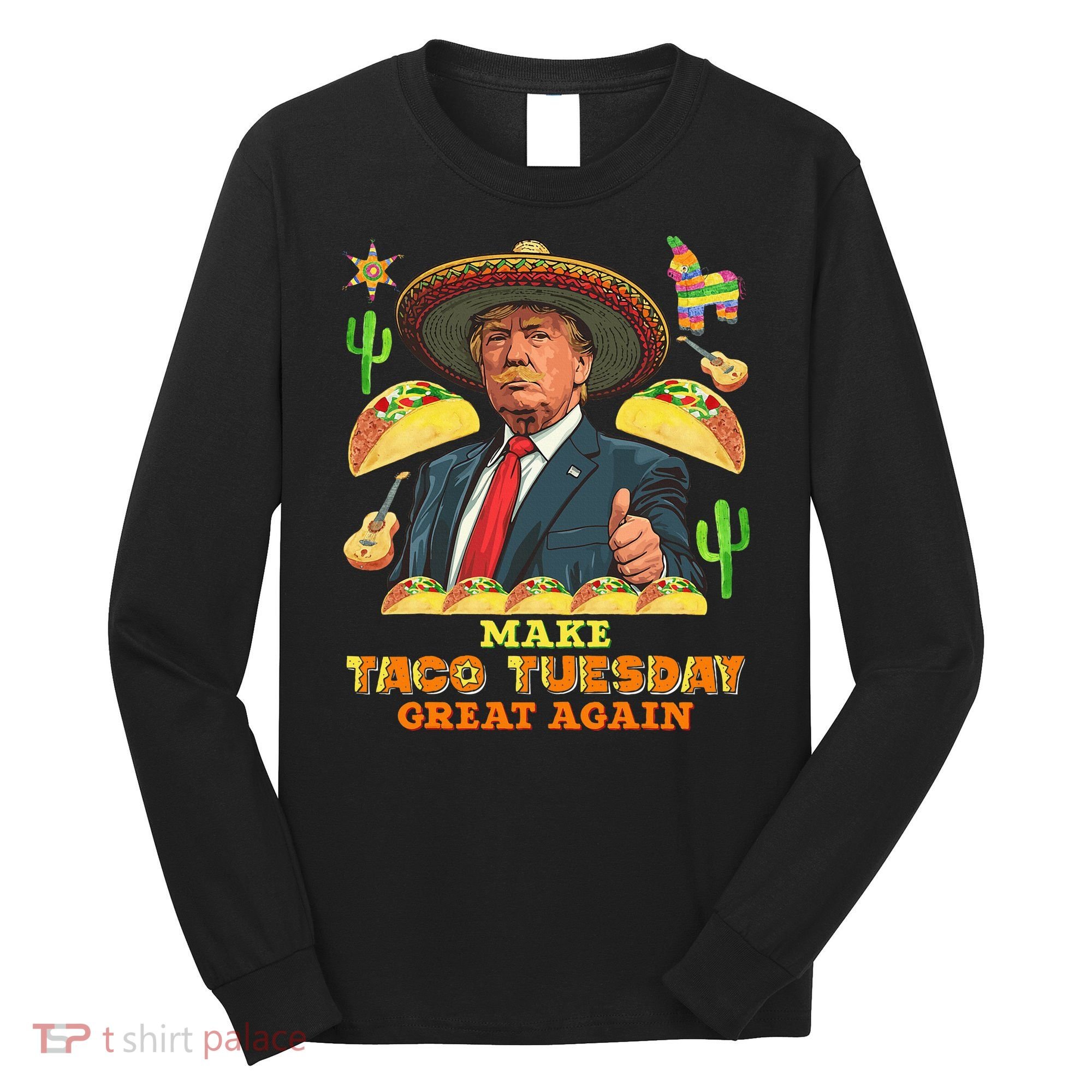 Taco Tuesday Make Taco Tuesday Great Again Donald Trump Taco Long Sleeve Shirt