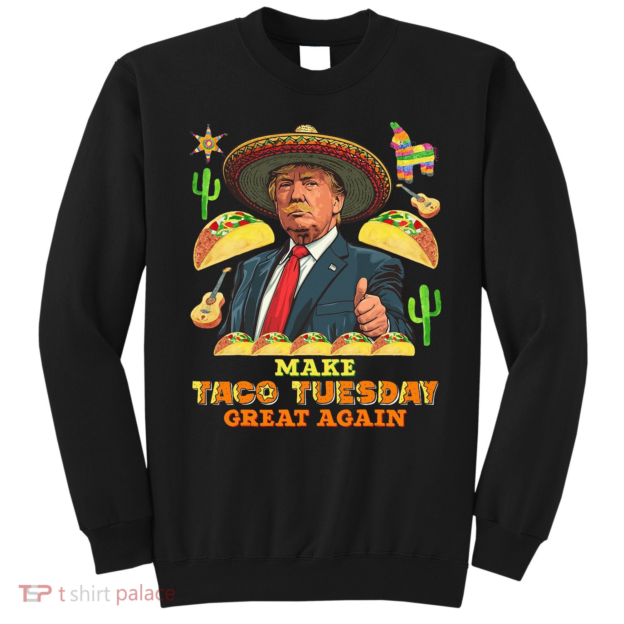 Taco Tuesday Make Taco Tuesday Great Again Donald Trump Taco Sweatshirt