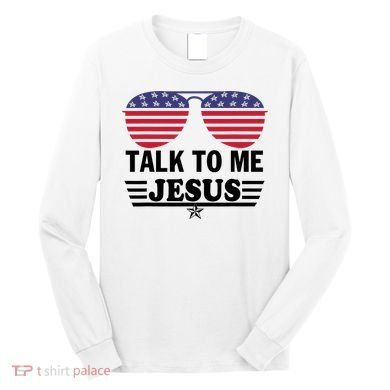 Talk To Me Jesus Glasses US Flag Long Sleeve Shirt