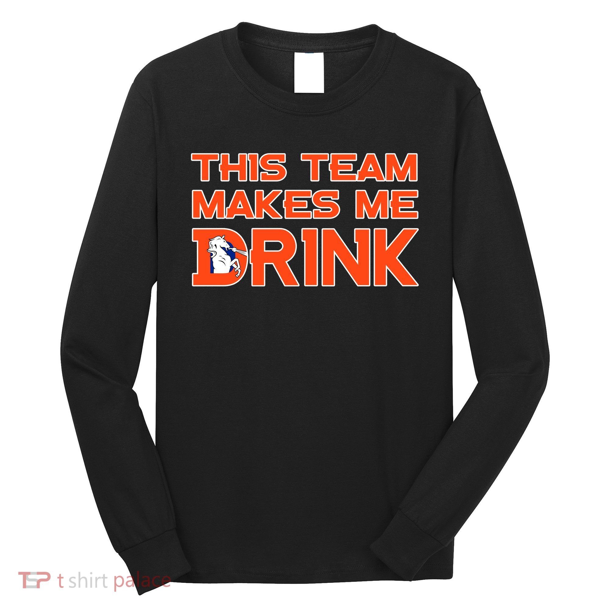This Team Makes Me Drink Denver Funny Long Sleeve Shirt