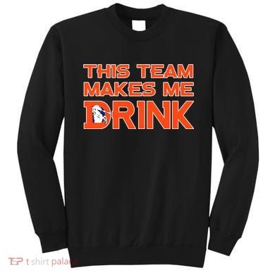 This Team Makes Me Drink Denver Funny Sweatshirt
