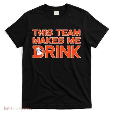 This Team Makes Me Drink Denver Funny T-Shirt