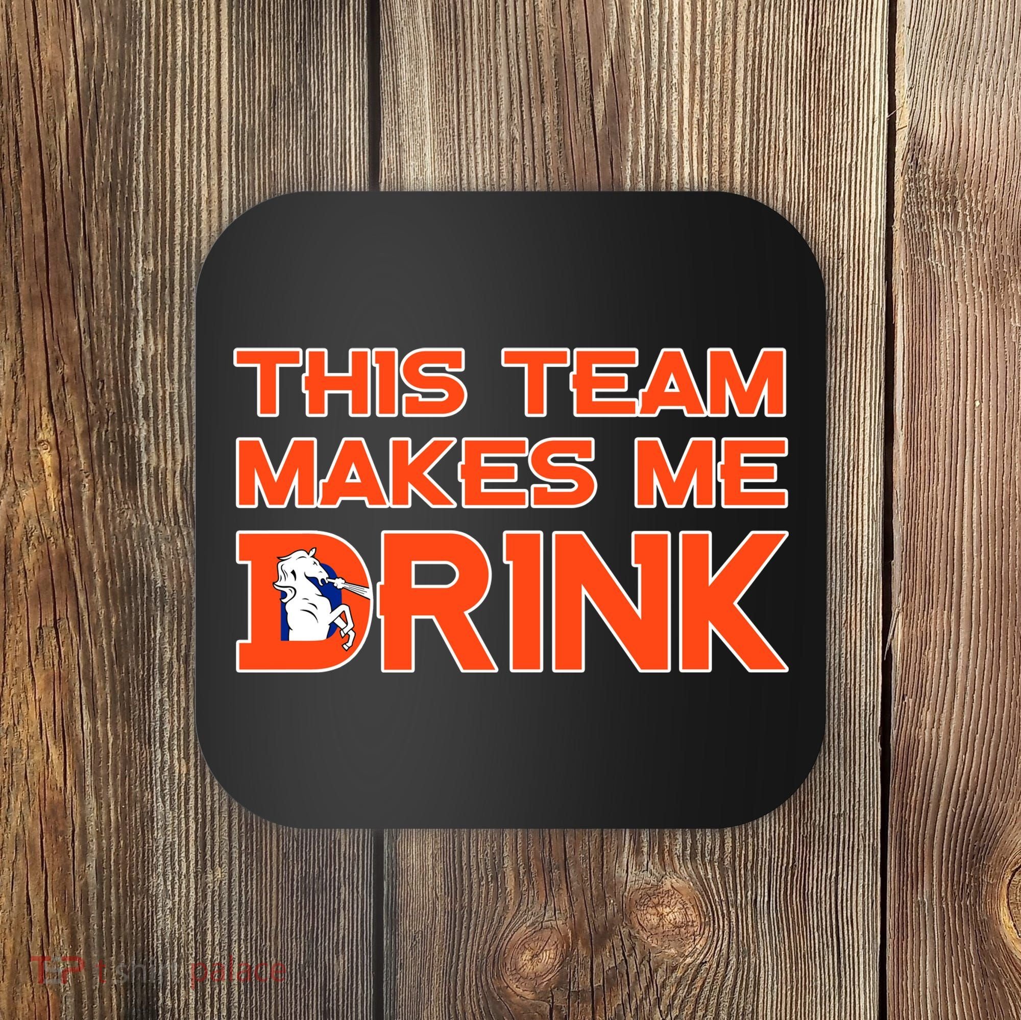 This Team Makes Me Drink Denver Funny Coaster