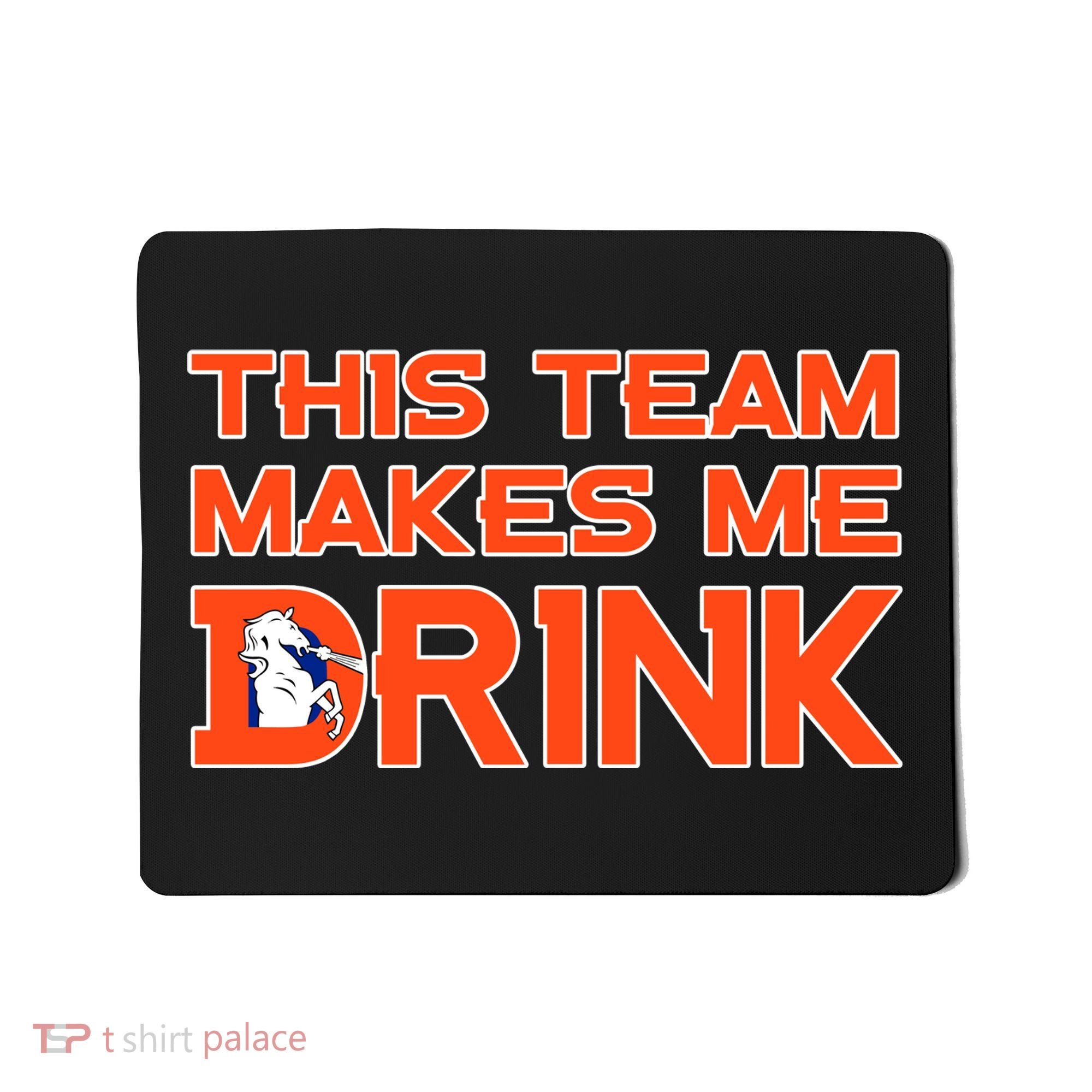This Team Makes Me Drink Denver Funny Mousepad