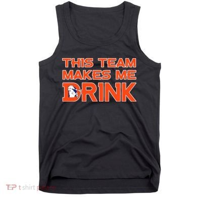 This Team Makes Me Drink Denver Funny Tank Top
