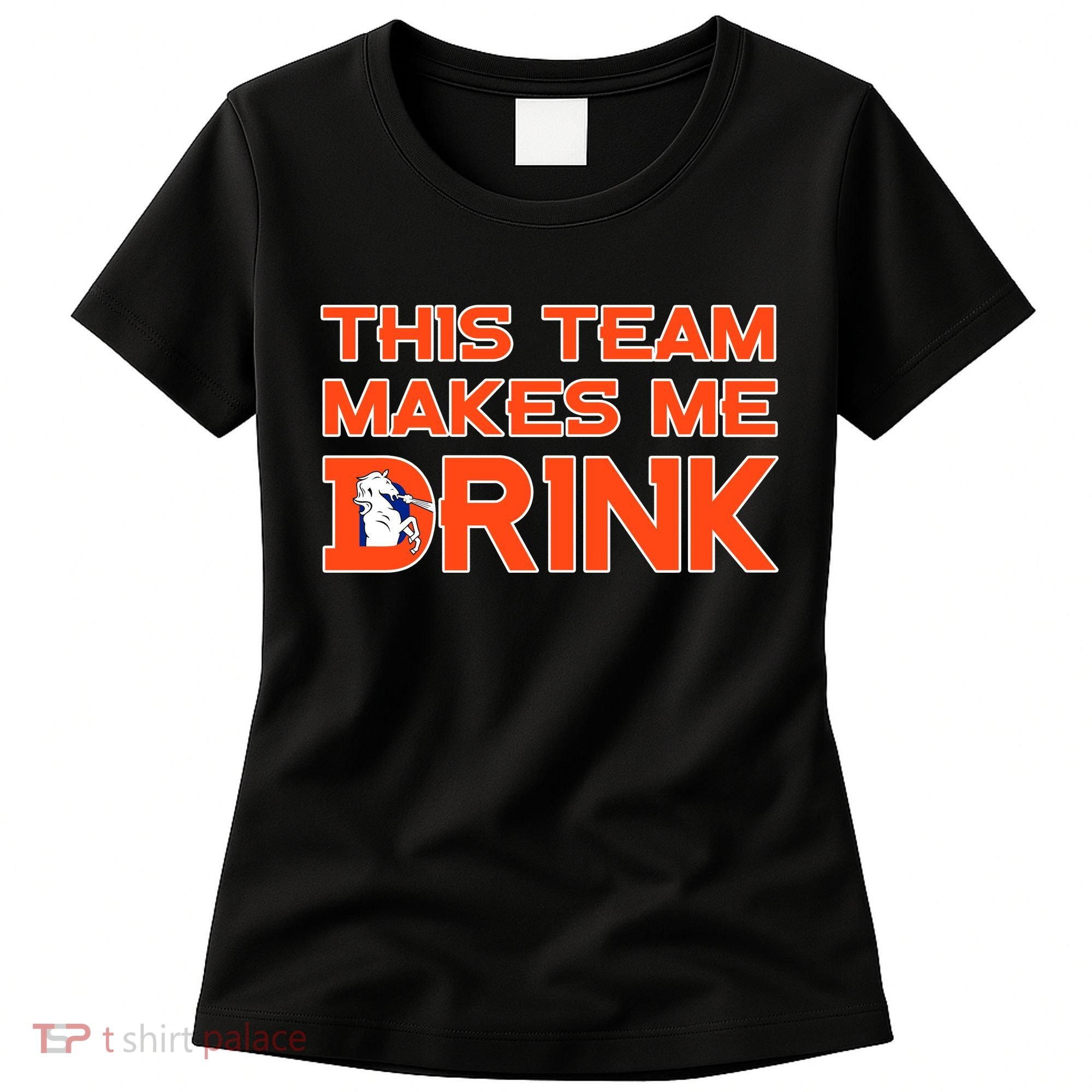 This Team Makes Me Drink Denver Funny Women's T-Shirt