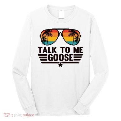 Talk To Me Goose Long Sleeve Shirt