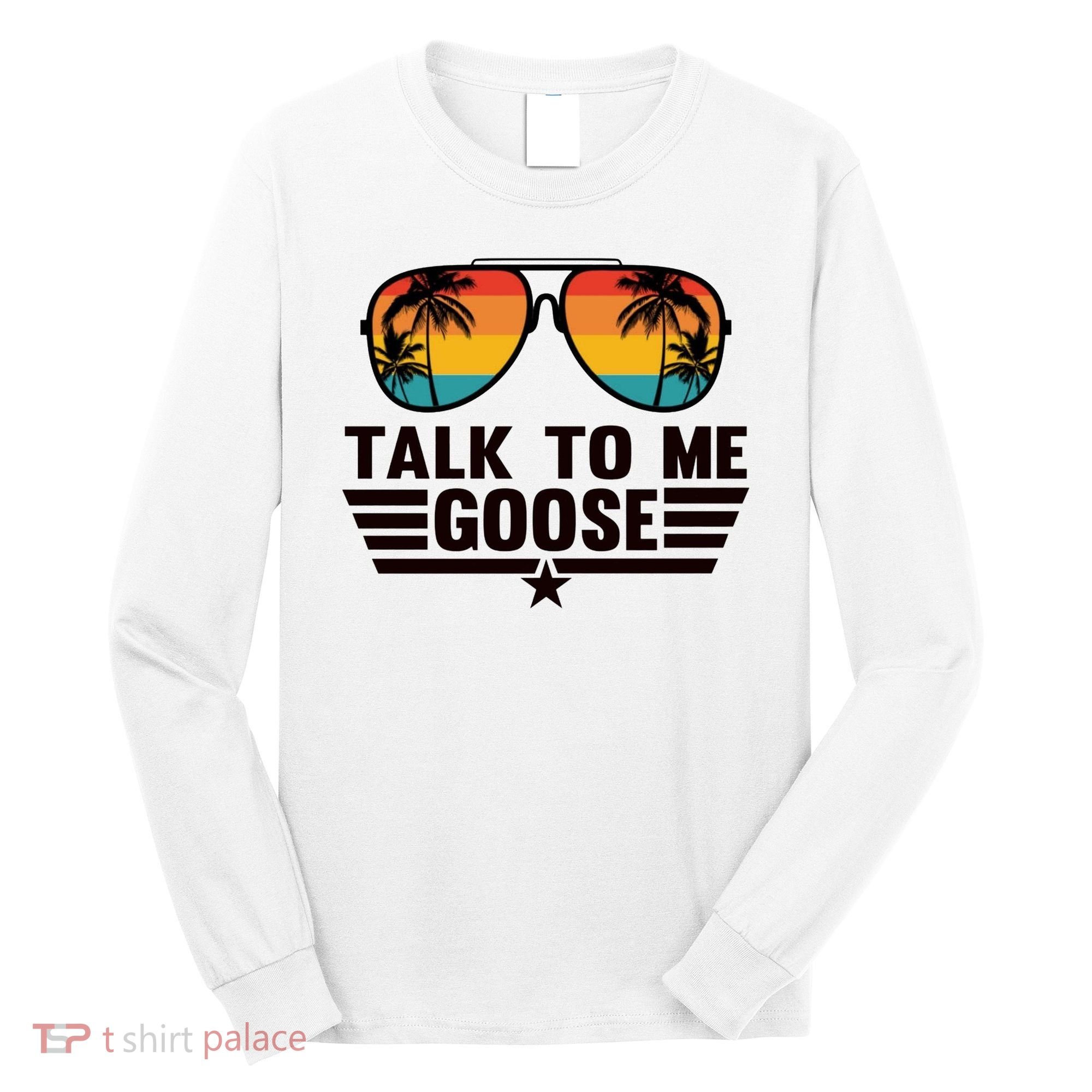 Talk To Me Goose Long Sleeve Shirt