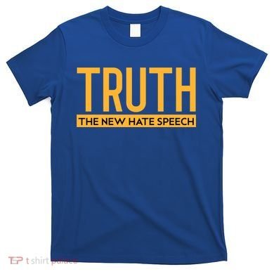 Truth The New Hate Speech Bold Statet Funny Gift T-Shirt