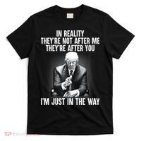 Trump They’re Not After Me They’re After You I’m Just In The Way T-Shirt thumb 0