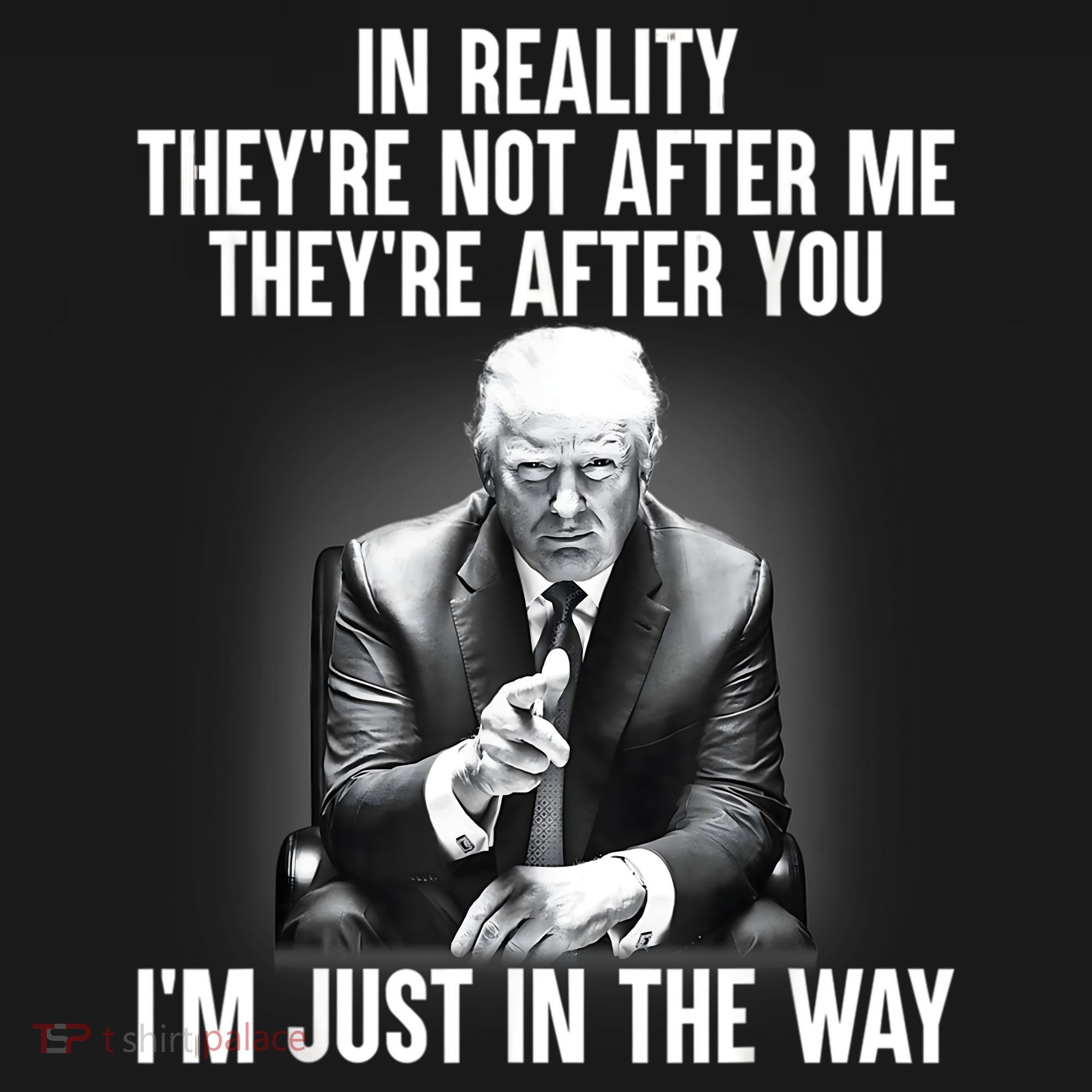 Trump They’re Not After Me They’re After You I’m Just In The Way T-Shirt
