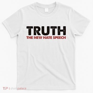 Truth The New Hate Speech Political Correctness T-Shirt