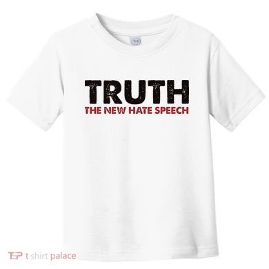 Truth The New Hate Speech Political Correctness Toddler T-Shirt