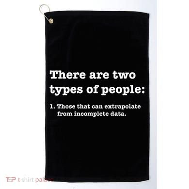 Two Types Of People Incomplete Data Extrapolate Gift Golf Towel