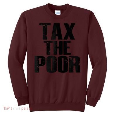 Tax The Poor Sweatshirt