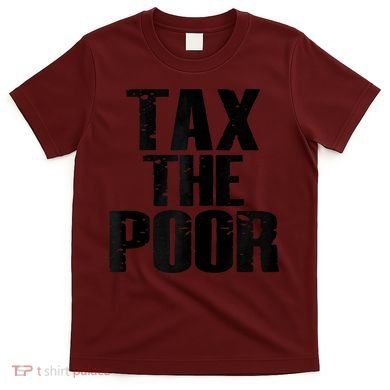 Tax The Poor T-Shirt