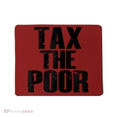 Tax The Poor Mousepad