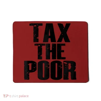 Tax The Poor Mousepad
