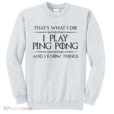 Table Tennis Player I Play Ping Pong & I Know Things Sweatshirt