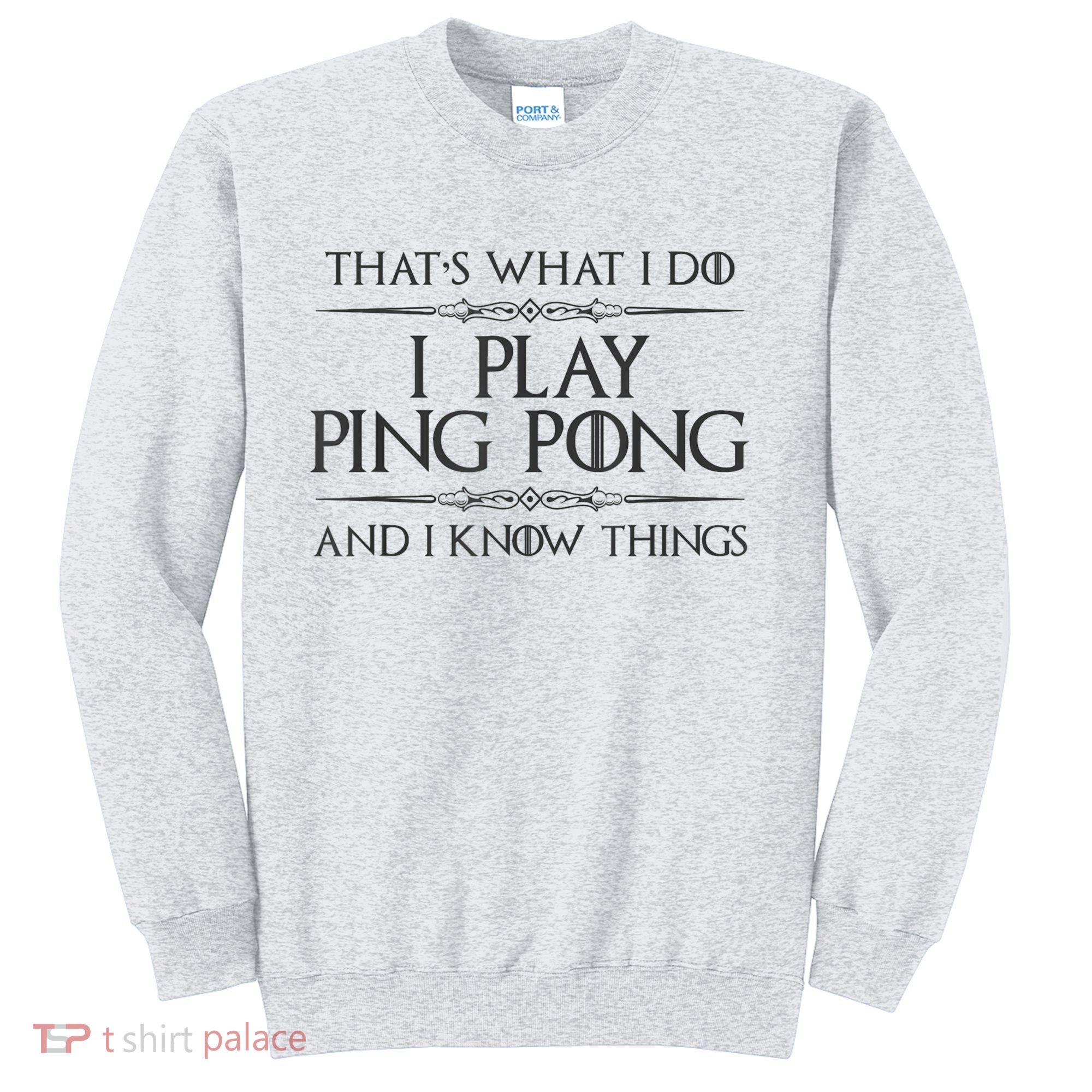 Table Tennis Player I Play Ping Pong & I Know Things Sweatshirt