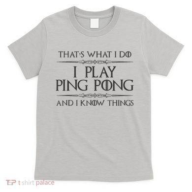 Table Tennis Player I Play Ping Pong & I Know Things T-Shirt