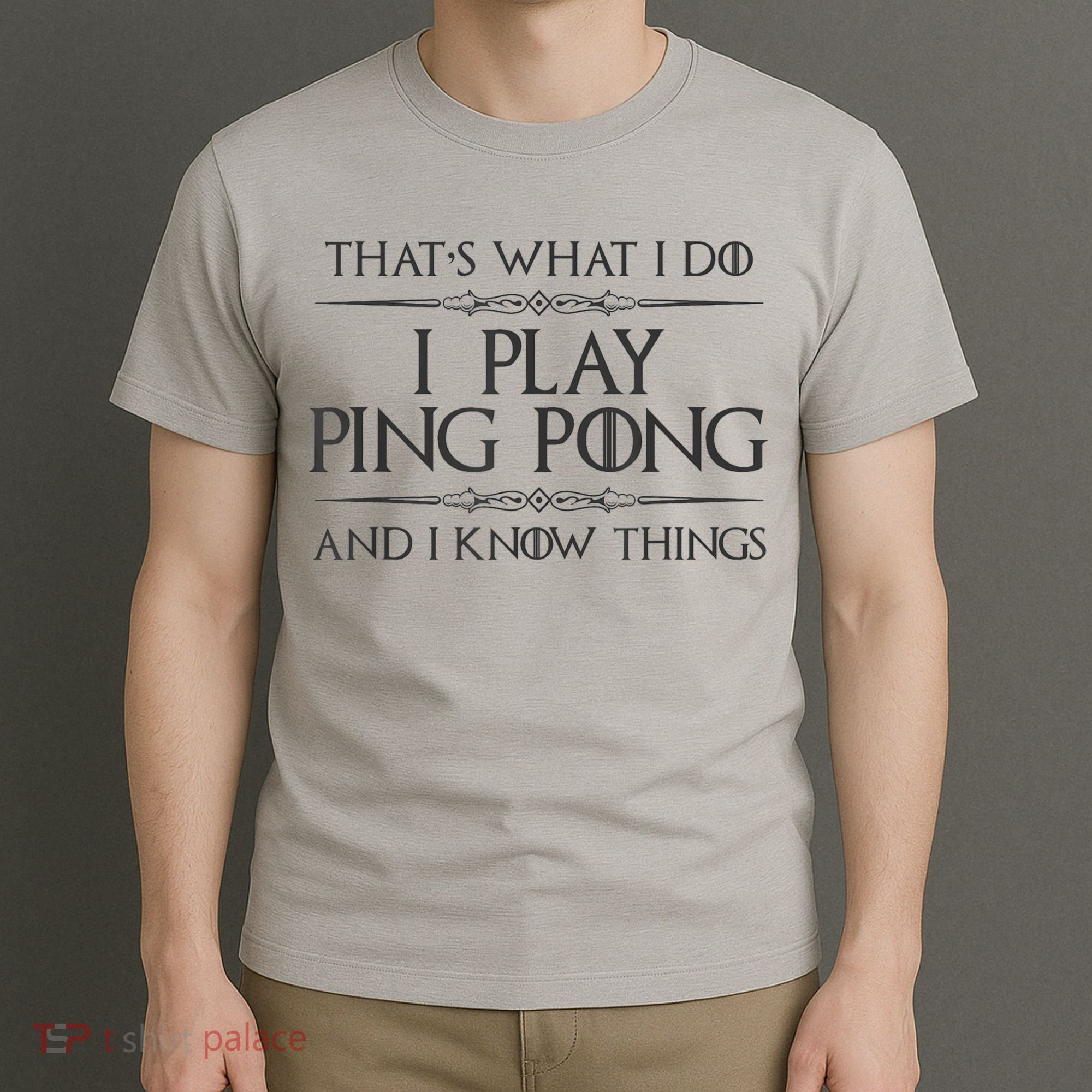 Table Tennis Player I Play Ping Pong & I Know Things T-Shirt