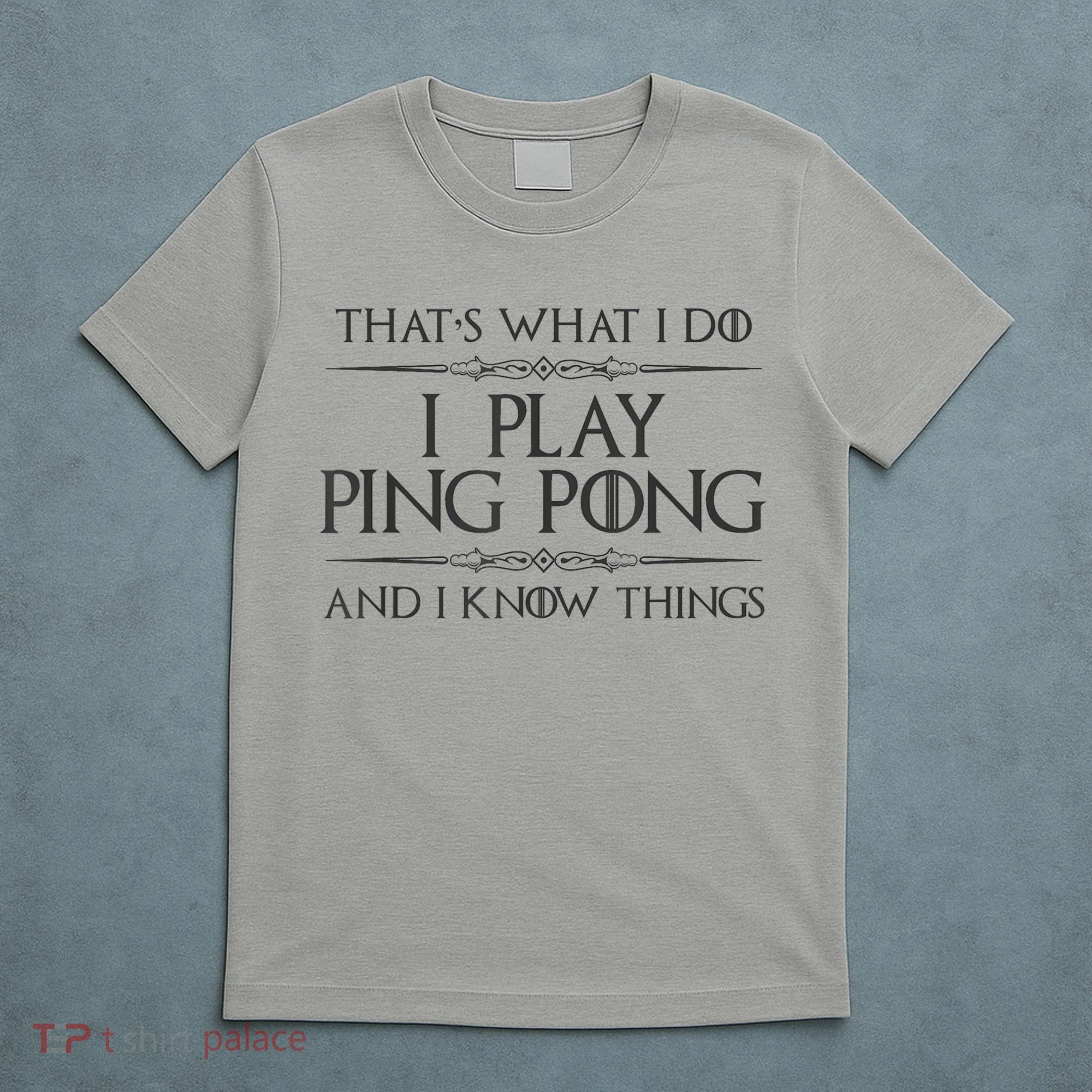 Table Tennis Player I Play Ping Pong & I Know Things T-Shirt