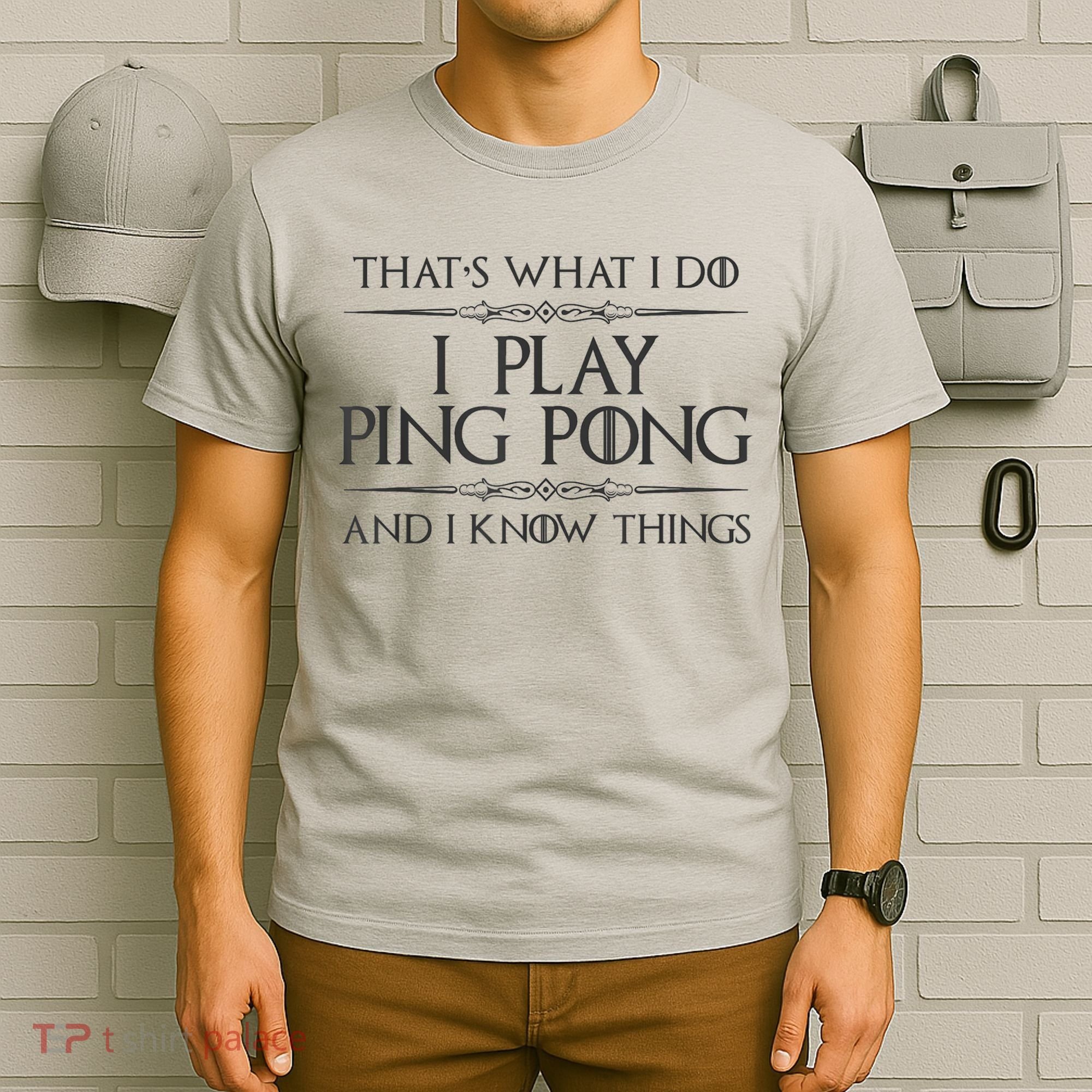 Table Tennis Player I Play Ping Pong & I Know Things T-Shirt