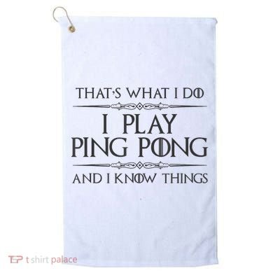Table Tennis Player I Play Ping Pong & I Know Things Golf Towel