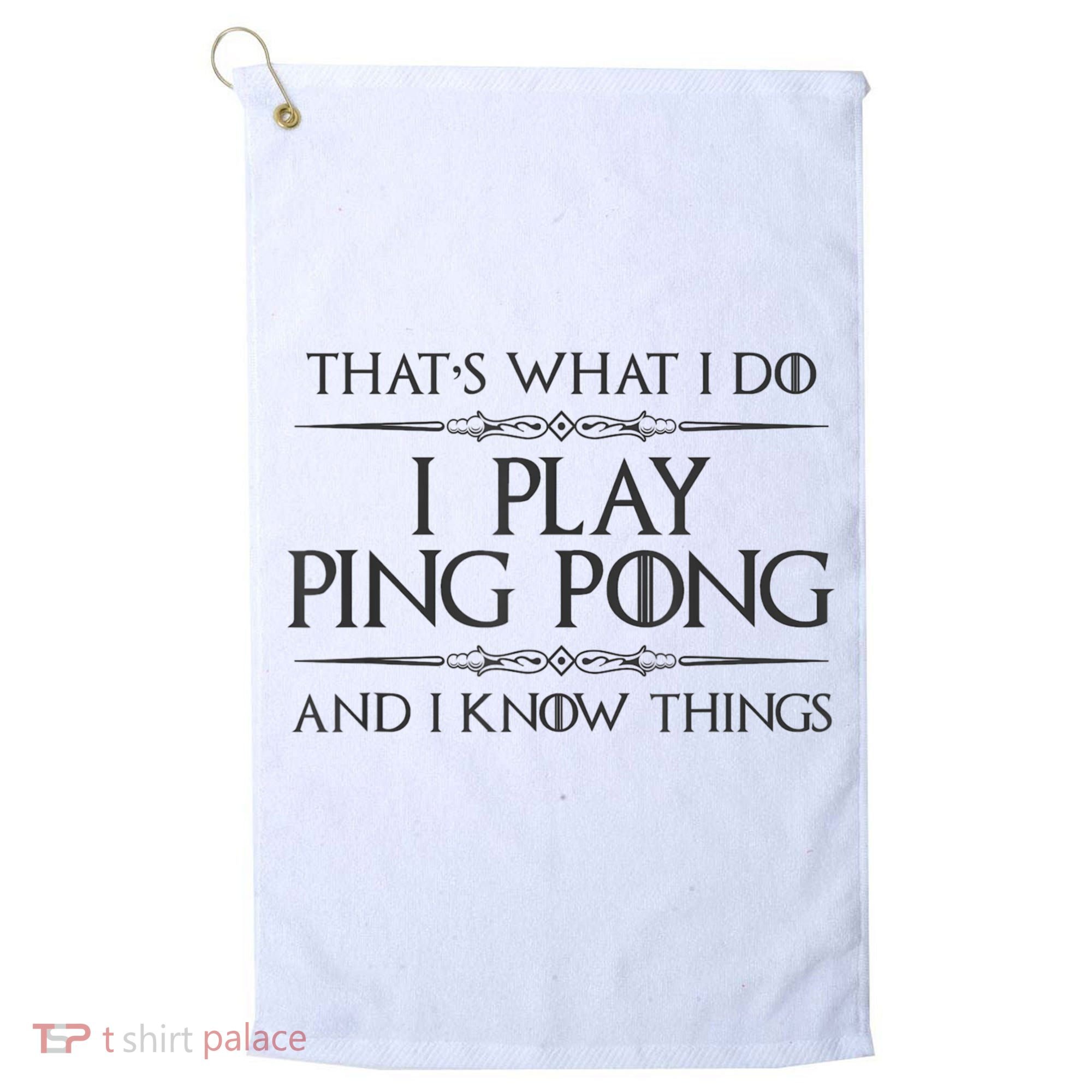 Table Tennis Player I Play Ping Pong & I Know Things Golf Towel