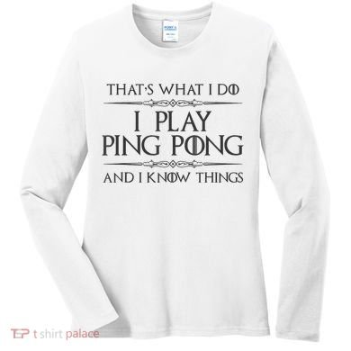 Table Tennis Player I Play Ping Pong & I Know Things Women's Long Sleeve Shirt
