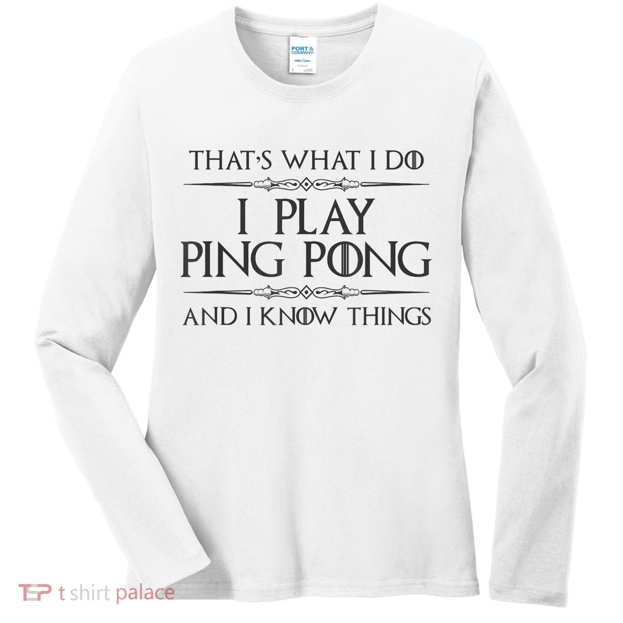 Table Tennis Player I Play Ping Pong & I Know Things Women's Long Sleeve Shirt